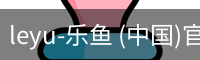 leyu-乐鱼 (中国)官方网站_leyu.com